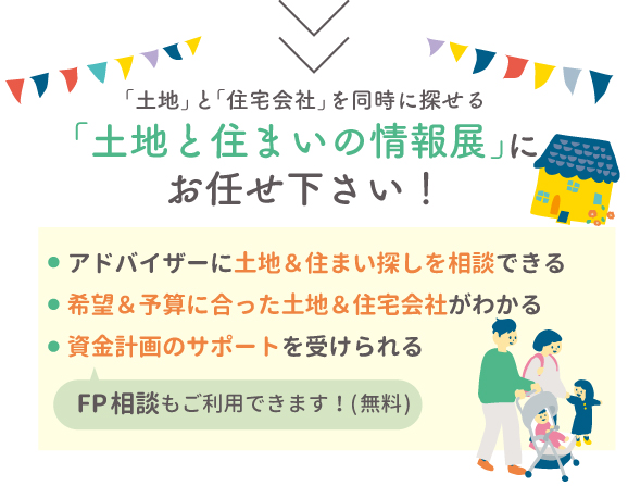 土地も住まいも同時に探せる「土地と住まいの情報展」にお任せ下さい